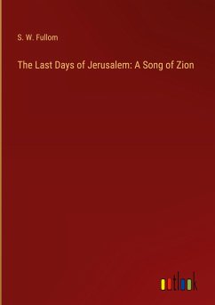 The Last Days of Jerusalem: A Song of Zion - Fullom, S. W.