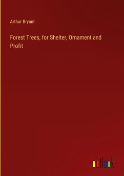 Forest Trees, for Shelter, Ornament and Profit - Bryant, Arthur