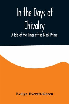 In the Days of Chivalry; A Tale of the Times of the Black Prince - Everett-Green, Evelyn