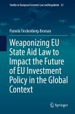 Weaponizing EU State Aid Law to Impact the Future of EU Investment Policy in the Global Context (eBook, PDF)
