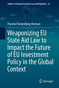 Weaponizing EU State Aid Law to Impact the Future of EU Investment Policy in the Global Context (eBook, PDF) - Finckenberg-Broman, Pamela