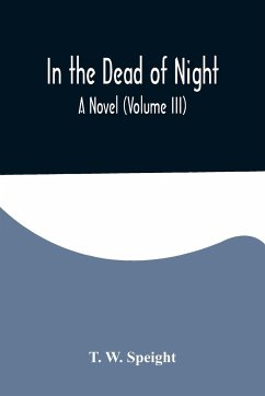 In the Dead of Night. A Novel (Volume III) - W. Speight, T.