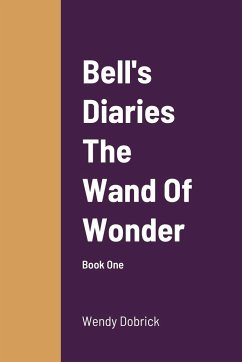 Bell's Diaries The Wand Of Wonder: Book One - Dobrick, Wendy