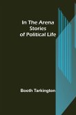 In the Arena; Stories of Political Life