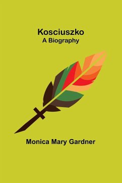 Kosciuszko ;A Biography - Mary Gardner, Monica