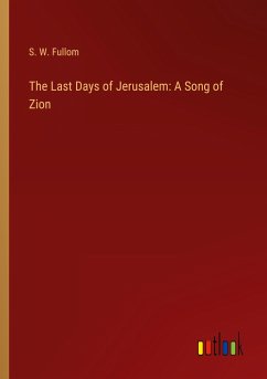 The Last Days of Jerusalem: A Song of Zion - Fullom, S. W.