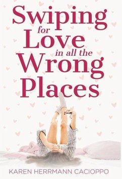 Swiping for Love in All the Wrong Places - Cacioppo, Karen Herrmann