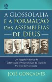 A Glossolalia e a Formação das Assembleias de Deus (eBook, ePUB) A Glossolalia e a Formação das Assembleias de Deus (eBook, ePUB)