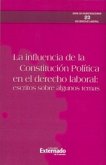 La influencia de la constitución política en el derecho laboral: escritos sobre algunos temas (eBook, PDF)