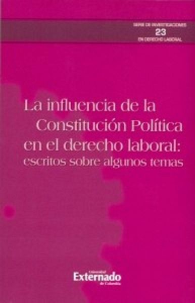 La influencia de la constitución política en el derecho laboral: escritos sobre algunos temas (eBook, PDF)