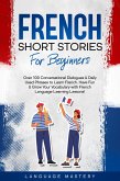 French Short Stories for Beginners: Over 100 Conversational Dialogues & Daily Used Phrases to Learn French. Have Fun & Grow Your Vocabulary with French Language Learning Lessons! (Learning French, #1) (eBook, ePUB)
