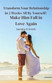 Transform Your Relationship in 2 Weeks All By Yourself: Make Him Fall in Love Again (eBook, ePUB)