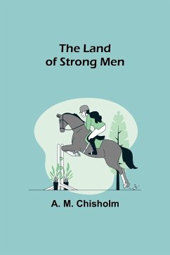 The Land of Strong Men - M. Chisholm, A.