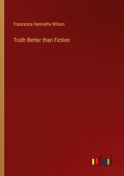 Truth Better than Fiction - Wilson, Francesca Henrietta