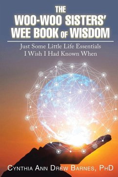 The Woo-Woo Sisters' Wee Book of Wisdom: Just Some Little Life Essentials I Wish I Had Known When - Barnes, Cynthia Ann Drew