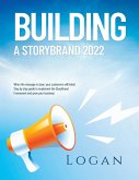 Building a Storybrand 2022: When the message is clear, your customers will listen! Step by step guide to implement the StoryBrand Framework and gr