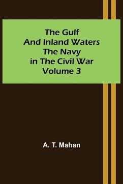 The Gulf and Inland Waters; The Navy in the Civil War. Volume 3. - T. Mahan, A.