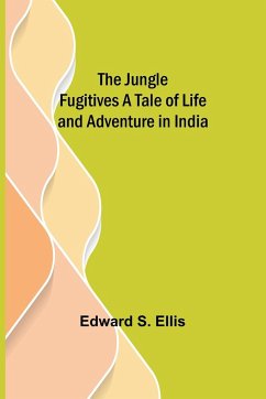 The Jungle Fugitives A Tale of Life and Adventure in India - S. Ellis, Edward