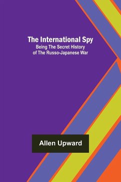 The International Spy; Being the Secret History of the Russo-Japanese War - Upward, Allen