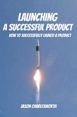 Launching a Successful Product! How to Successfully Launch a Product (eBook, ePUB)