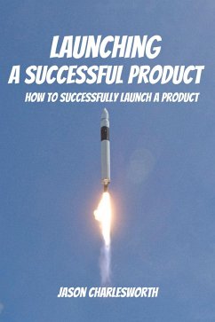 Launching a Successful Product! How to Successfully Launch a Product (eBook, ePUB) - Charlesworth, Jason