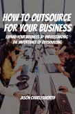 How To Outsource For Your Business! Expand Your Business by Understanding the Importance of Outsourcing (eBook, ePUB)