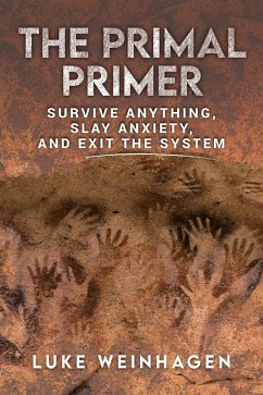 The Primal Primer: Survive Anything, Slay Anxiety, and Exit the System (eBook, ePUB) - Weinhagen, Luke