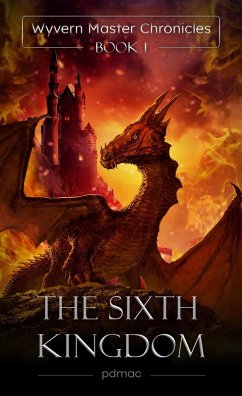 The Sixth Kingdom (Wyvern Master Chronicles, #1) (eBook, ePUB) - Pdmac