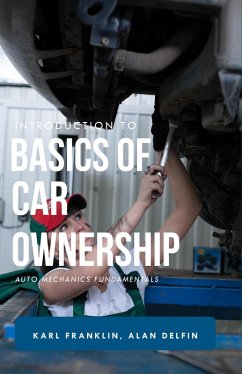 Introduction to Basics of Car Ownership Auto Mechanics Fundamentals (eBook, ePUB) - Franklin, Karl; Delfin-Cota, Alan Adrian