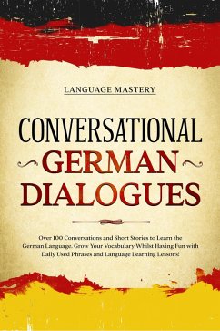 Conversational German Dialogues: Over 100 Conversations and Short Stories to Learn the German Language. Grow Your Vocabulary Whilst Having Fun with Daily Used Phrases and Language Learning Lessons! (Learning German, #2) (eBook, ePUB) - Mastery, Language