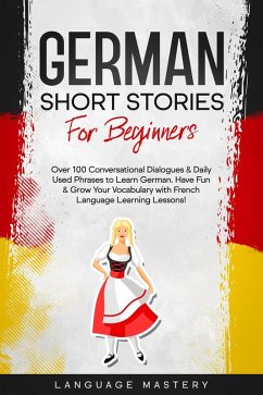 German Short Stories for Beginners: Over 100 Conversational Dialogues & Daily Used Phrases to Learn German. Have Fun & Grow Your Vocabulary with German Language Learning Lessons! (Learning German, #1) (eBook, ePUB) - Mastery, Language