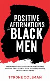 Positive Affirmations for Black Men Uplifting Words to Repeat Daily That Will Reprogram Your Mind to Overcome Barriers to Fitness, Wealth, Relationships, Leadership, Confidence, and Self Sabotage (eBook, ePUB)