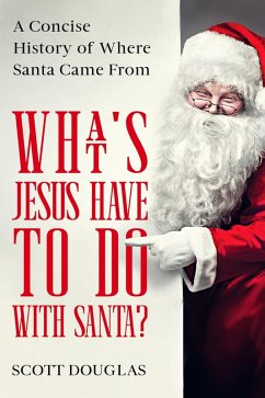 What's Jesus Have to Do With Santa? A Concise History of where Santa Came From (eBook, ePUB) - Douglas, Scott