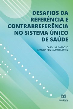 Desafios da referência e contrarreferência no Sistema Único de Saúde (eBook, ePUB) - Cardoso, Caroline Aparecida de Sousa; Ortiz, Sandra Regina Mota