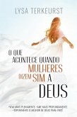 O Que Acontece Quando Mulheres Dizem Sim a Deus (eBook, ePUB) O Que Acontece Quando Mulheres Dizem Sim a Deus (eBook, ePUB)