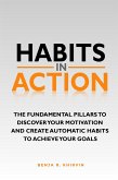 Habits in Action: The Fundamental Pillars To Discover Your Motivation And Create Automatic Habits To Achieve Your Goals (eBook, ePUB)