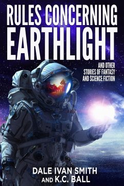 Rules Concerning Earthlight and Other Stories of Fantasy and Science Fiction (eBook, ePUB) - Smith, Dale Ivan; Ball, K. C.