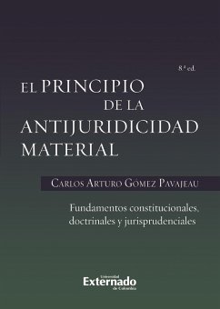 El principio de la antijuridicidad material fundamentos constitucionales, doctrinales y jurisprudenciales (eBook, PDF) - Gomez Pavajeau, Carlos Arturo
