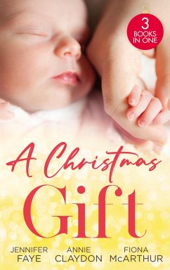 A Christmas Gift: Her Festive Baby Bombshell / Firefighter's Christmas Baby / Midwife's Mistletoe Baby (eBook, ePUB) - Faye, Jennifer; Claydon, Annie; McArthur, Fiona A Christmas Gift: Her Festive Baby Bombshell / Firefighter's Christmas Baby / Midwife's Mistletoe Baby (eBook, ePUB) - Faye, Jennifer; Claydon, Annie; McArthur, Fiona