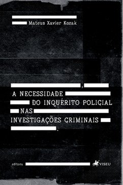 A necessidade do Inque´rito Policial nas Investigac¸o~es Criminais (eBook, ePUB) - Kozak, Mateus Xavier