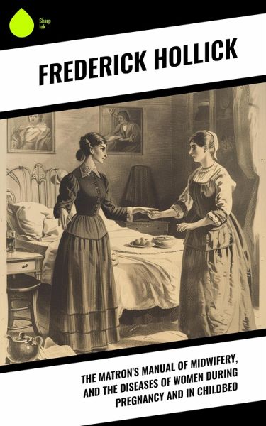 The Matron's Manual of Midwifery, and the Diseases of Women During Pregnancy and in Childbed (eBook, ePUB)