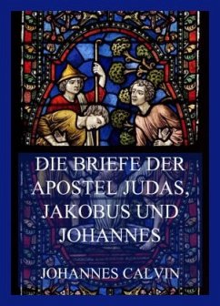 Die Briefe der Apostel Judas, Jakobus und Johannes - Calvin, Johannes