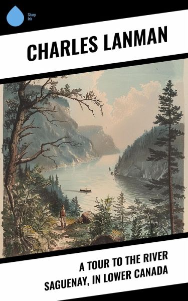 A Tour to the River Saguenay, in Lower Canada (eBook, ePUB) A Tour to the River Saguenay, in Lower Canada (eBook, ePUB)