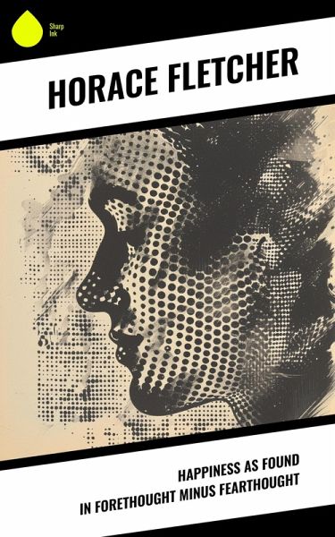 Happiness as Found in Forethought Minus Fearthought (eBook, ePUB) Happiness as Found in Forethought Minus Fearthought (eBook, ePUB)