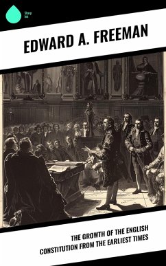 The Growth of the English Constitution from the Earliest Times (eBook, ePUB) - Freeman, Edward A.