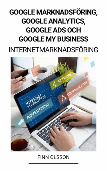 Google Marknadsföring, Google Analytics, Google Ads och Google My Business (Internetmarknadsföring) (eBook, ePUB)