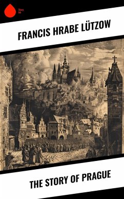 The Story of Prague (eBook, ePUB) - Lützow, Francis