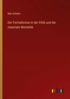 Der Formalismus in der Ethik und die materiale Wertethik - Scheler, Max