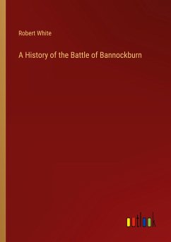 A History of the Battle of Bannockburn - White, Robert