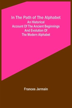 In the path of the alphabet; An historical account of the ancient beginnings and evolution of the modern alphabet - Jermain, Frances